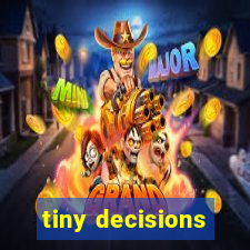 tiny decisions